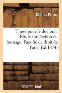 bokomslag Thse Pour Le Doctorat. tude Sur l'Action En Bornage. Facult de Droit de Paris