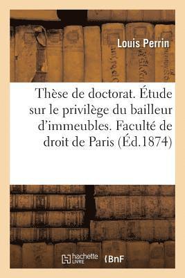 Thse Pour Le Doctorat. tude Sur Le Privilge Du Bailleur d'Immeubles 1