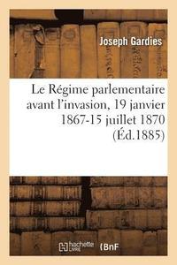 bokomslag Le Regime Parlementaire Avant l'Invasion, 19 Janvier 1867-15 Juillet 1870