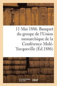 bokomslag 11 Mai 1886. Banquet Du Groupe de l'Union Monarchique de la Conférence Molé-Tocqueville