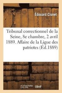 bokomslag Tribunal Correctionnel de la Seine, 8e Chambre, 2 Avril 1889. Affaire de la Ligue Des Patriotes