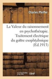 bokomslag La Valeur Du Raisonnement En Psychotherapie. Traitement Electrique Du Goitre Exophtalmique