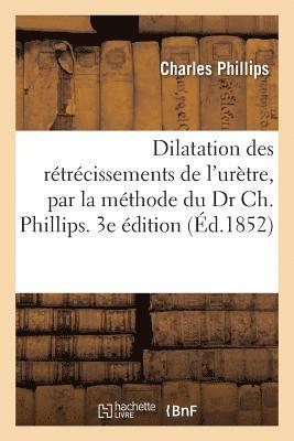 bokomslag Dilatation Des Rtrcissements de l'Urtre, Par La Mthode Du Dr Ch. Phillips. 3e dition