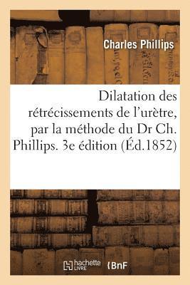 Dilatation Des Rétrécissements de l'Urètre, Par La Méthode Du Dr Ch. Phillips. 3e Édition