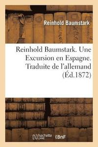 bokomslag Reinhold Baumstark. Une Excursion En Espagne. Traduite de l'Allemand