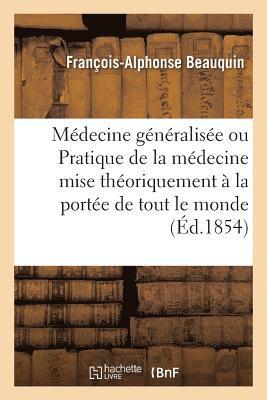 Mdecine Gnralise, Ou Pratique de la Mdecine Mise Thoriquement  La Porte de Tout Le Monde 1