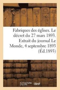 bokomslag Fabriques Des Eglises. Le Decret Du 27 Mars 1893. Extrait Du Journal Le Monde, 4 Septembre 1893