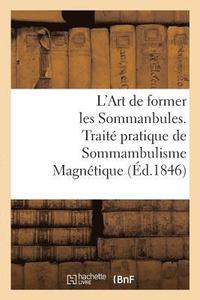 bokomslag L'Art de Former Les Sommanbules. Trait Pratique de Sommambulisme Magntique