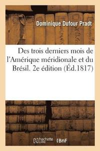 bokomslag Des Trois Derniers Mois de l'Amrique Mridionale Et Du Brsil. 2e dition