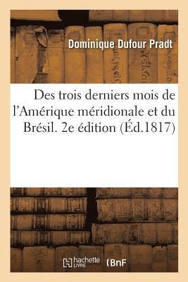 bokomslag Des Trois Derniers Mois de l'Amerique Meridionale Et Du Bresil. 2e Edition