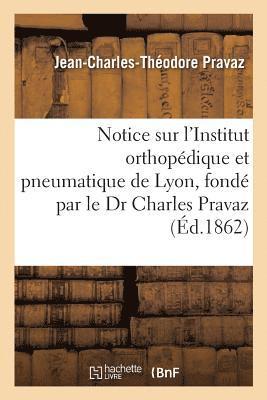 bokomslag Notice Sur l'Institut Orthopdique Et Pneumatique de Lyon, Fond Par Le Dr Charles Pravaz