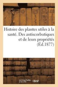 bokomslag Histoire Des Plantes Utiles  La Sant. Des Antiscorbutiques Et de Leurs Proprits