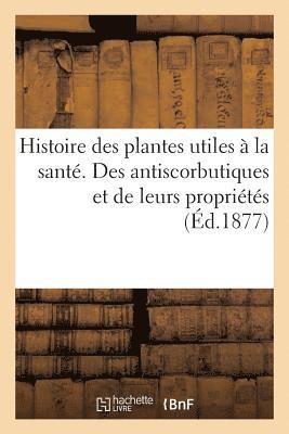 bokomslag Histoire Des Plantes Utiles  La Sant. Des Antiscorbutiques Et de Leurs Proprits