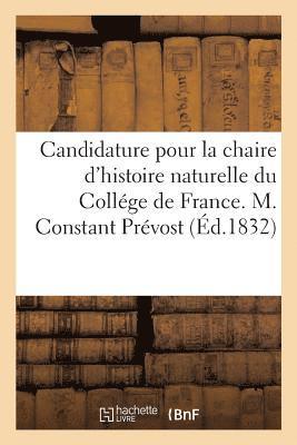 Candidature Pour La Chaire d'Histoire Naturelle Du Collge de France. M. Constant Prvost 1