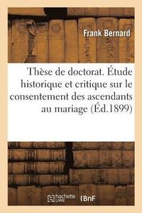 bokomslag Thèse de Doctorat. Étude Historique Et Critique Sur Le Consentement Des Ascendants Au Mariage