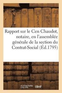 bokomslag Rapport Fait Sur Le Cen Chaudot, Notaire, En l'Assemble Gnrale de la Section Du Contrat-Social