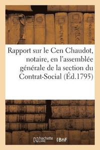 bokomslag Rapport Fait Sur Le Cen Chaudot, Notaire, En l'Assemblee Generale de la Section Du Contrat-Social