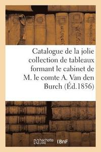 bokomslag Catalogue de la Jolie Collection de Tableaux Formant Le Cabinet de M. Le Comte A. Van Den Burch