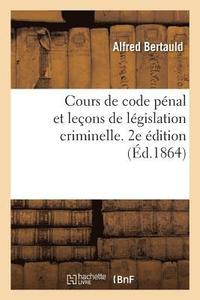 bokomslag Cours de Code Penal Et Lecons de Legislation Criminelle. 2e Edition