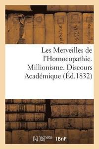 bokomslag Les Merveilles de l'Homoeopathie. Millionisme. Discours Acadmique