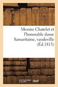 bokomslag Messire Chatelet Et l'Honorable Dame Samaritaine, Vaudeville
