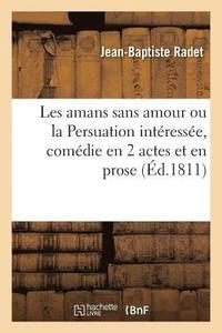 bokomslag Les Amans Sans Amour Ou La Persuation Intresse, Comdie En 2 Actes Et En Prose