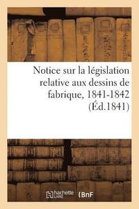 bokomslag Notice Sur La Legislation Relative Aux Dessins de Fabrique