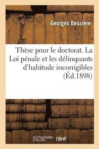 bokomslag These Pour Le Doctorat. La Loi Penale Et Les Delinquants d'Habitude Incorrigibles