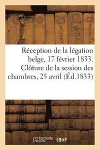 bokomslag Reception de la Legation Belge, 17 Fevrier 1833. Cloture de la Session Des Chambres, 25 Avril 1833