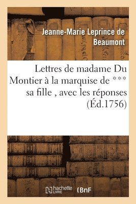 Lettres de Madame Du Montier A La Marquise de *** Sa Fille, Avec Les Reponses 1