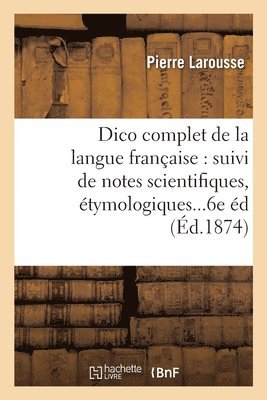 bokomslag Dictionnaire Complet de la Langue Francaise: Suivi de Notes Scientifiques, Etymologiques 6e Edition