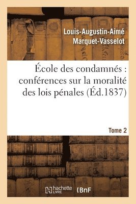 Ecole Des Condamnes: Conferences Sur La Moralite Des Lois Penales. Tome 2 1