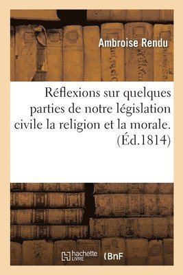 Rendu-A, RENDU-A - Réflexions Sur Quelques Parties de Notre Législation Civile Sous La Religion Et La Morale, Häftad
