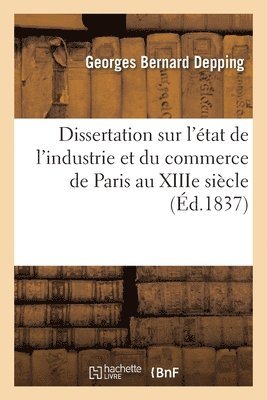 Dissertation Sur l'Etat de l'Industrie Et Du Commerce de Paris Au Xiiie Siecle 1