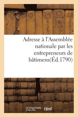 bokomslag Adresse A l'Assemblee Nationale Par Les Entrepreneurs de Batimens