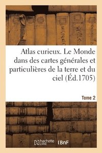 bokomslag L'Atlas Curieux Ou Le Monde Reprsent Dans Des Cartes Gnrales Du Ciel Et de la Terre T2