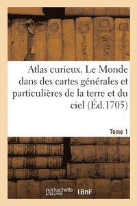 bokomslag L'Atlas Curieux Ou Le Monde Represente Dans Des Cartes Generales Du Ciel Et de la Terre T1