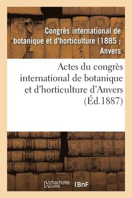 Actes Du Congres International de Botanique Et d'Horticulture d'Anvers 1