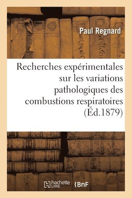 bokomslag Recherches Exprimentales Sur Les Variations Pathologiques Des Combustions Respiratoires