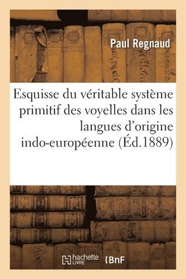 Paul Regnaud - Esquisse Du Véritable Système Primitif Des Voyelles Dans Les Langues d'Origine Indo-Européenne, Häftad