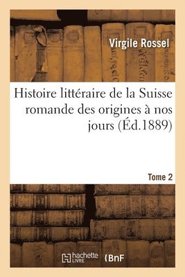 Histoire Litteraire de la Suisse Romande Des Origines A Nos Jours 1