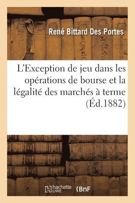 L'Exception de Jeu Dans Les Operations de Bourse Et La Legalite Des Marches A Terme 1