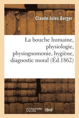 Berger-C-J - La Bouche Humaine, Physiologie, Physiognomonie, Hygiène, Diagnostic Moral, Häftad