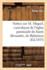 bokomslag Notice Sur M. Miquel, Cur-Doyen de l'glise Paroissiale de Saint-Alexandre, de Bdarieux