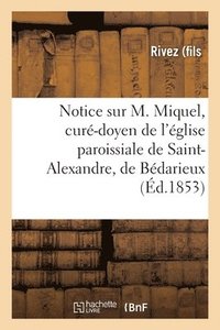 bokomslag Notice Sur M. Miquel, Cure-Doyen de l'Eglise Paroissiale de Saint-Alexandre, de Bedarieux