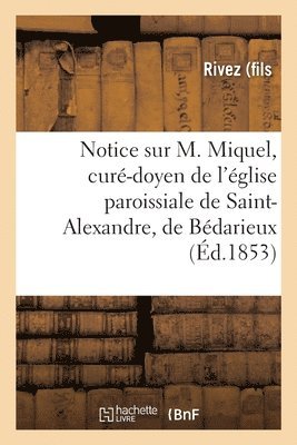 bokomslag Notice Sur M. Miquel, Cur-Doyen de l'glise Paroissiale de Saint-Alexandre, de Bdarieux