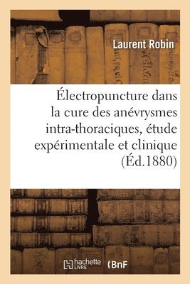 bokomslag de l'Électropuncture Dans La Cure Des Anévrysmes Intra-Thoraciques. Étude Expérimentale Et Clinique