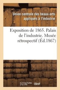 bokomslag Exposition de 1865. Palais de l'Industrie. Musee Retrospectif