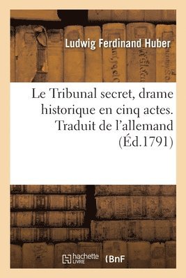 Le Tribunal Secret, Drame Historique En Cinq Actes 1