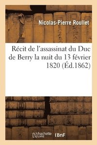 bokomslag Rcit de l'assassinat du Duc de Berry la nuit du 13 fvrier 1820